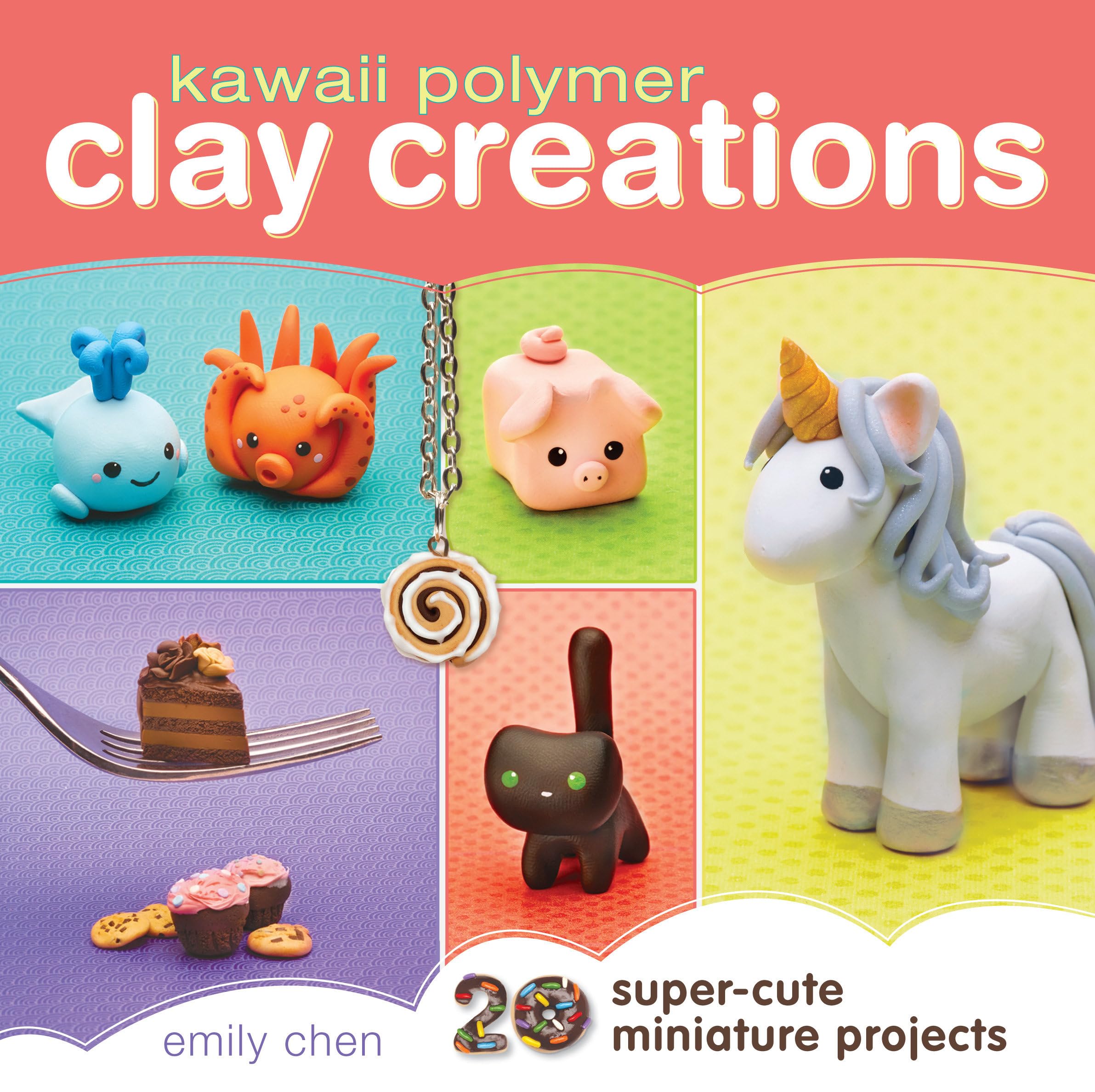 Kawaii Polymer Clay Creations: 20 Super-cute Miniature Projects