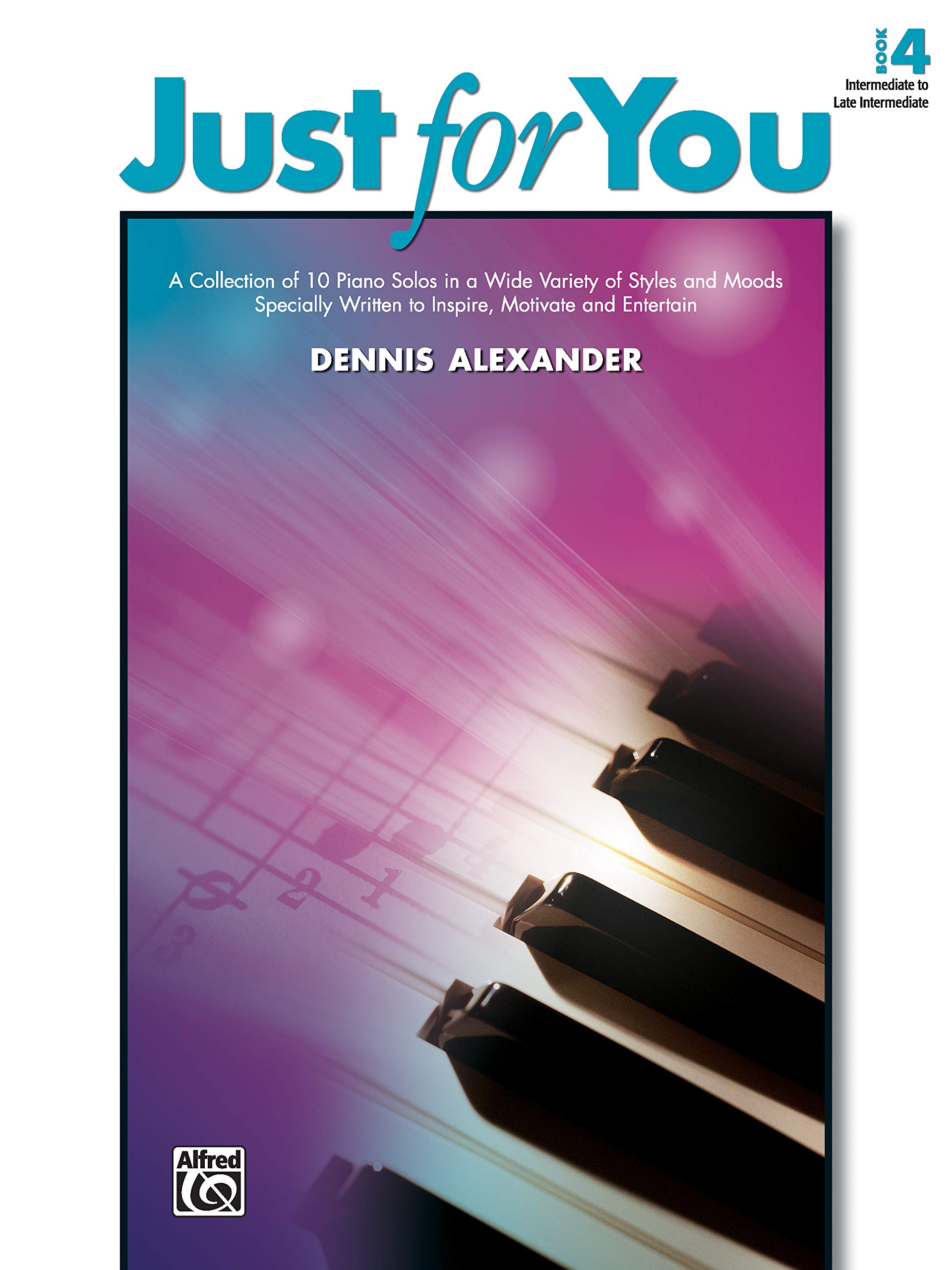 Just for You, Bk 4: A Collection of 10 Piano Solos in a Wide Variety of Styles and Moods Specially Written to Inspire, Motivate, and Entertain