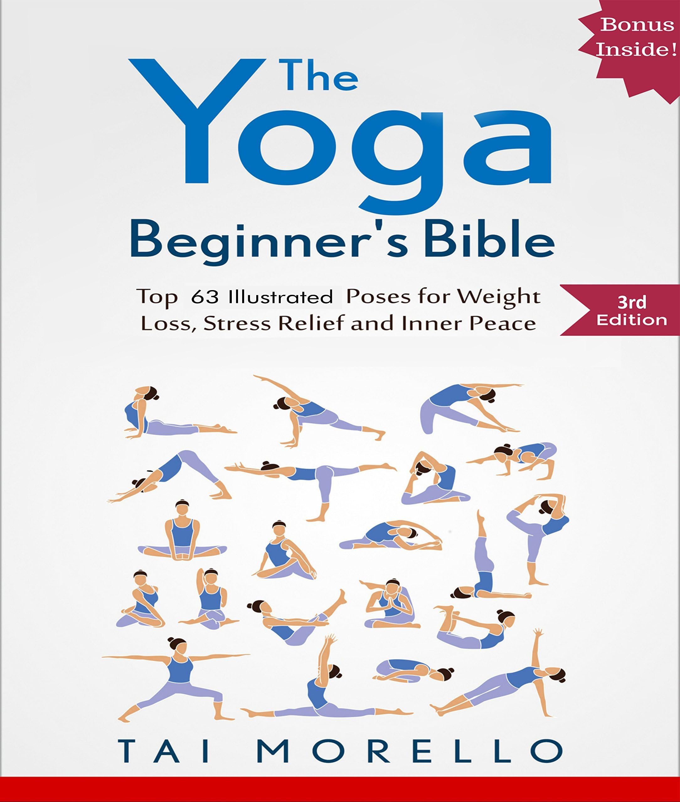 Yoga: The Yoga Beginner's Bible: Top 63 Illustrated Poses for Weight Loss, Stress Relief and Inner Peace (yoga for beginners, yoga books, meditation, ... ... yoga anatomy, fitness books Book 1)