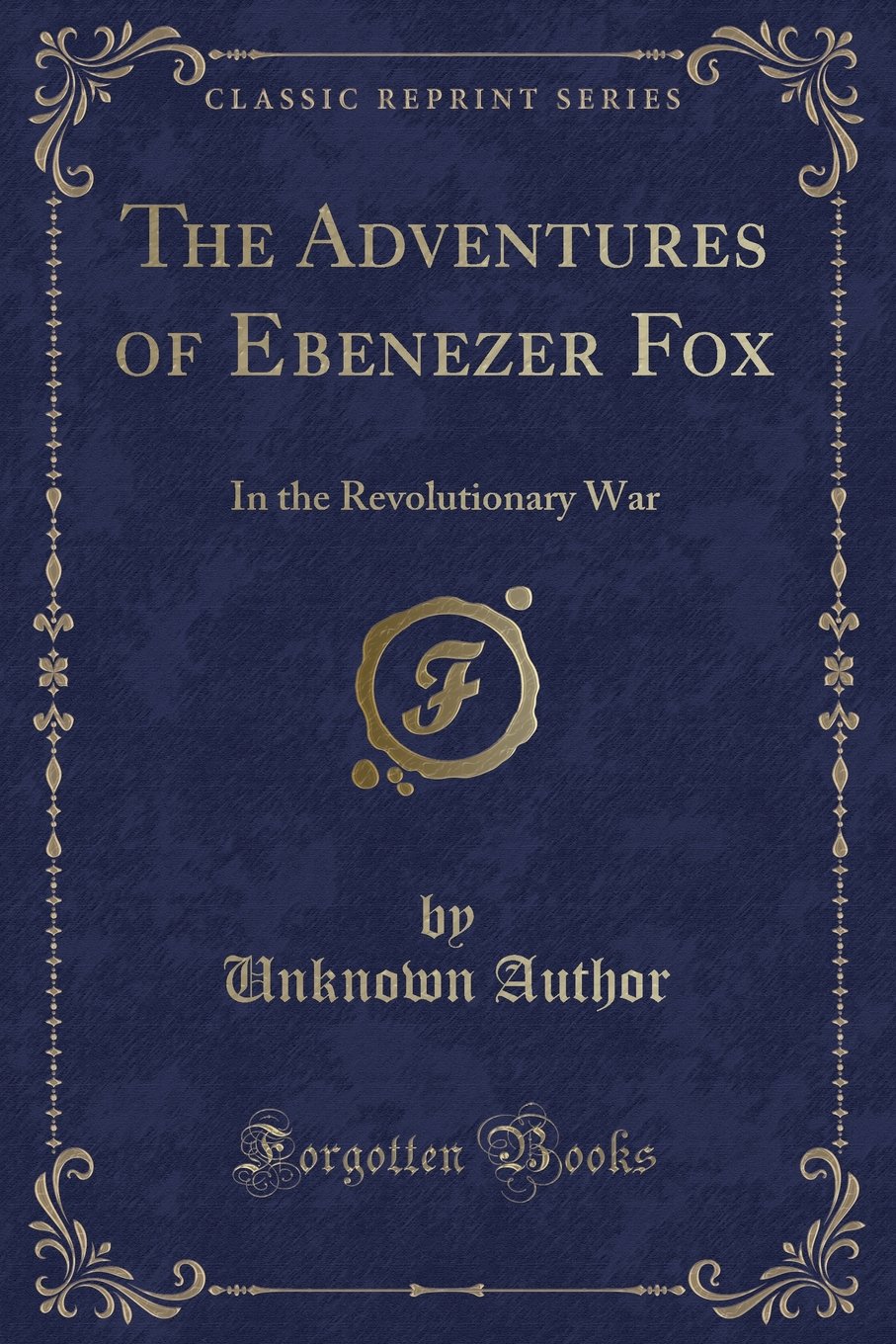 The Adventures of Ebenezer Fox: In the Revolutionary War (Classic Reprint)