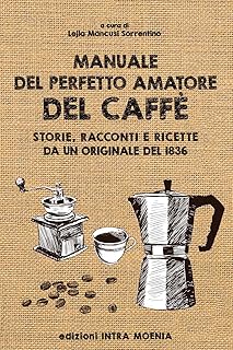 Manuale del perfetto amatore del caffè. Storie, racconti e ricette da un originale del 1836