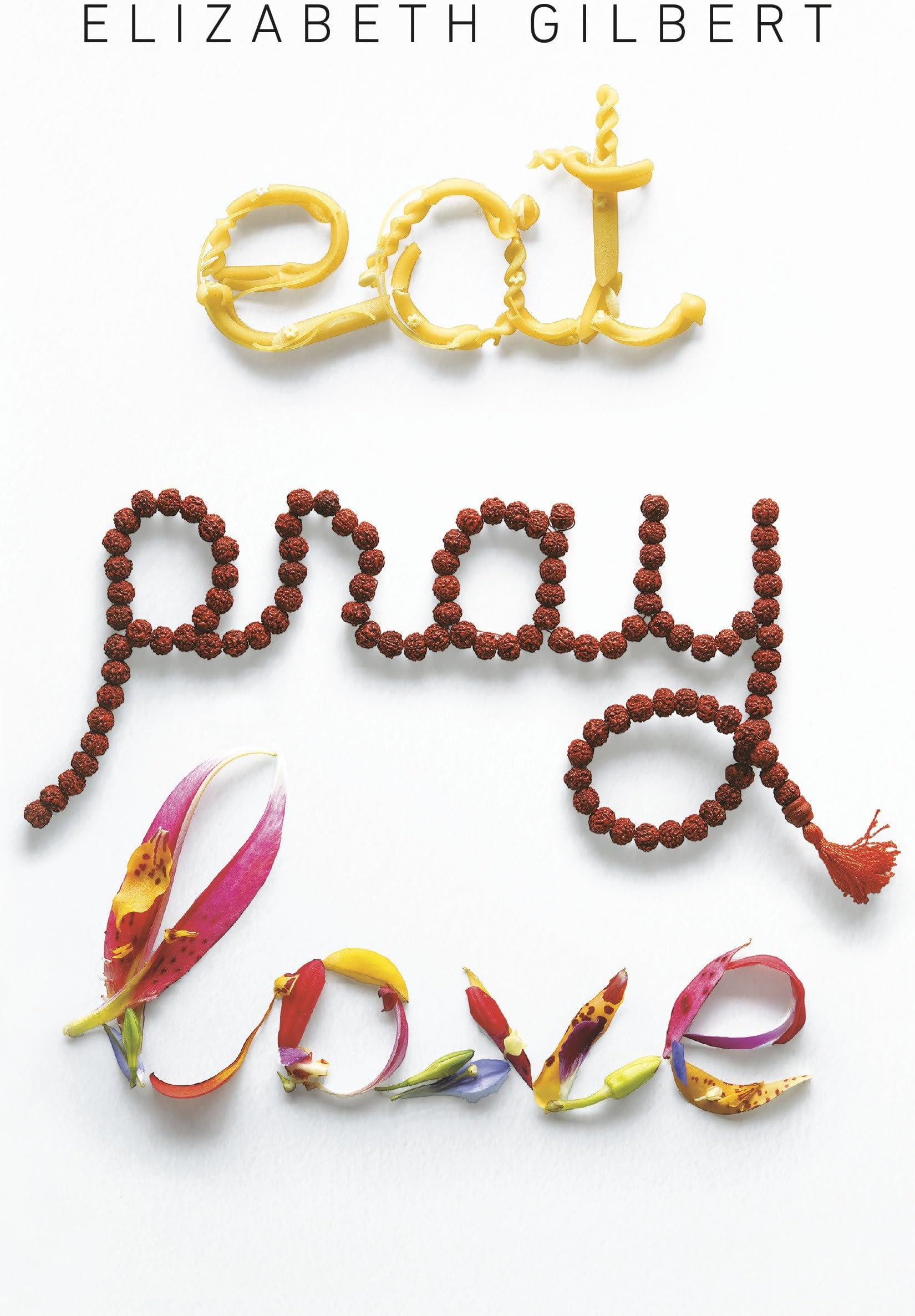 Eat, Pray, Love: One Woman's Search for Everything Across Italy, India and Indonesia