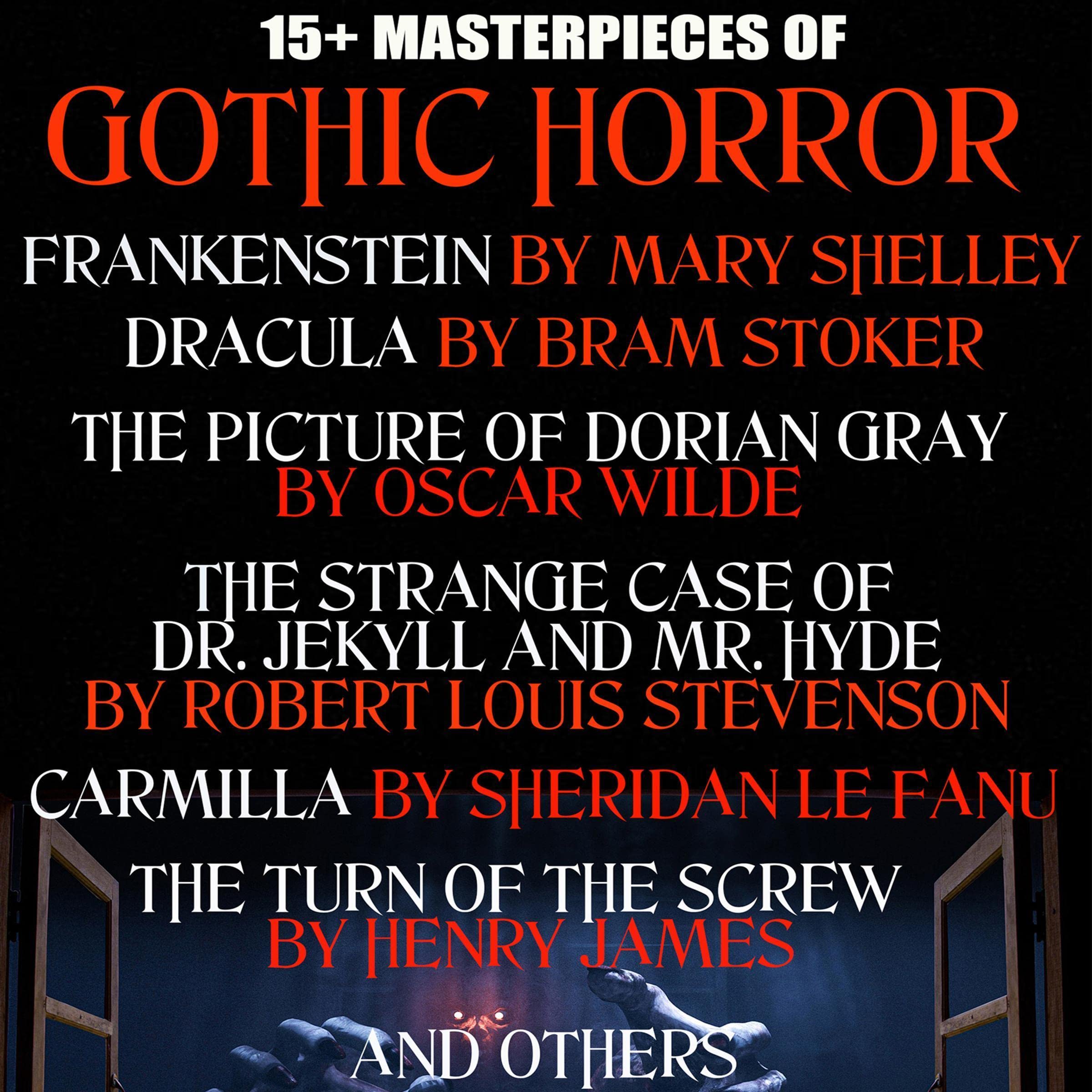15+ Masterpieces of Gothic Horror. Classics Collection: Frankenstein, Dracula, The Picture of Dorian Gray, The Strange Case of Dr. Jekyll and Mr. Hyde, Carmilla, The Turn of the Screw, and Others