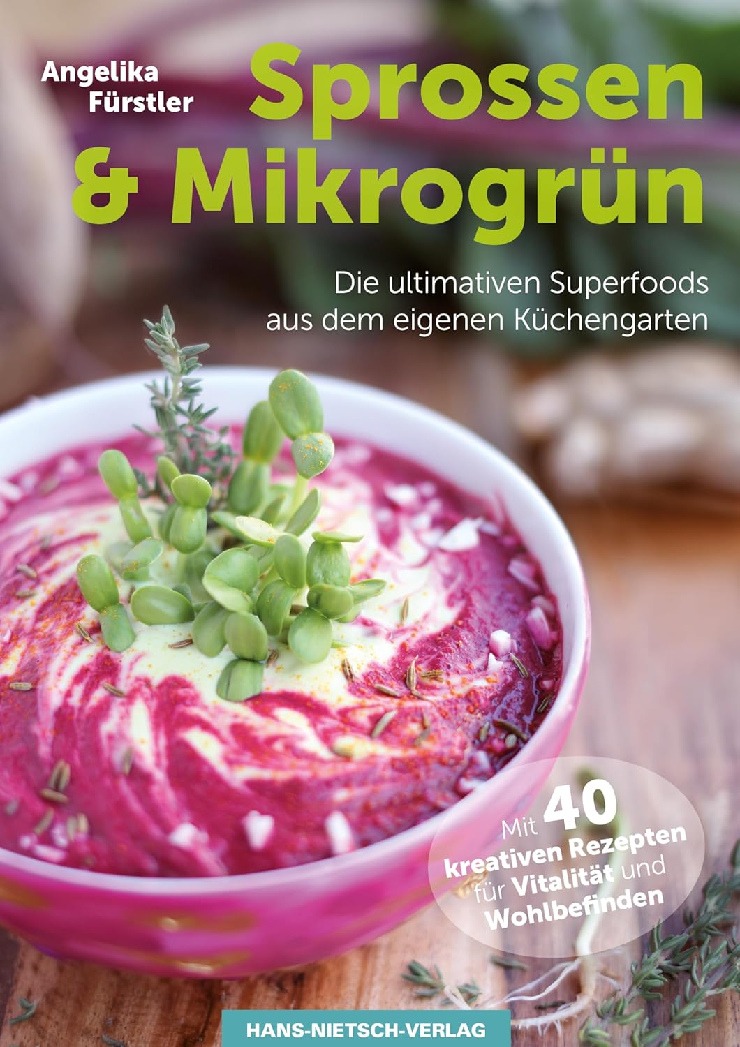 Sprossen: Power-Food selber ziehen im eigenen Kuchen-Garten 40 Pflanzen-Portrats - 40 kreative Rezepte