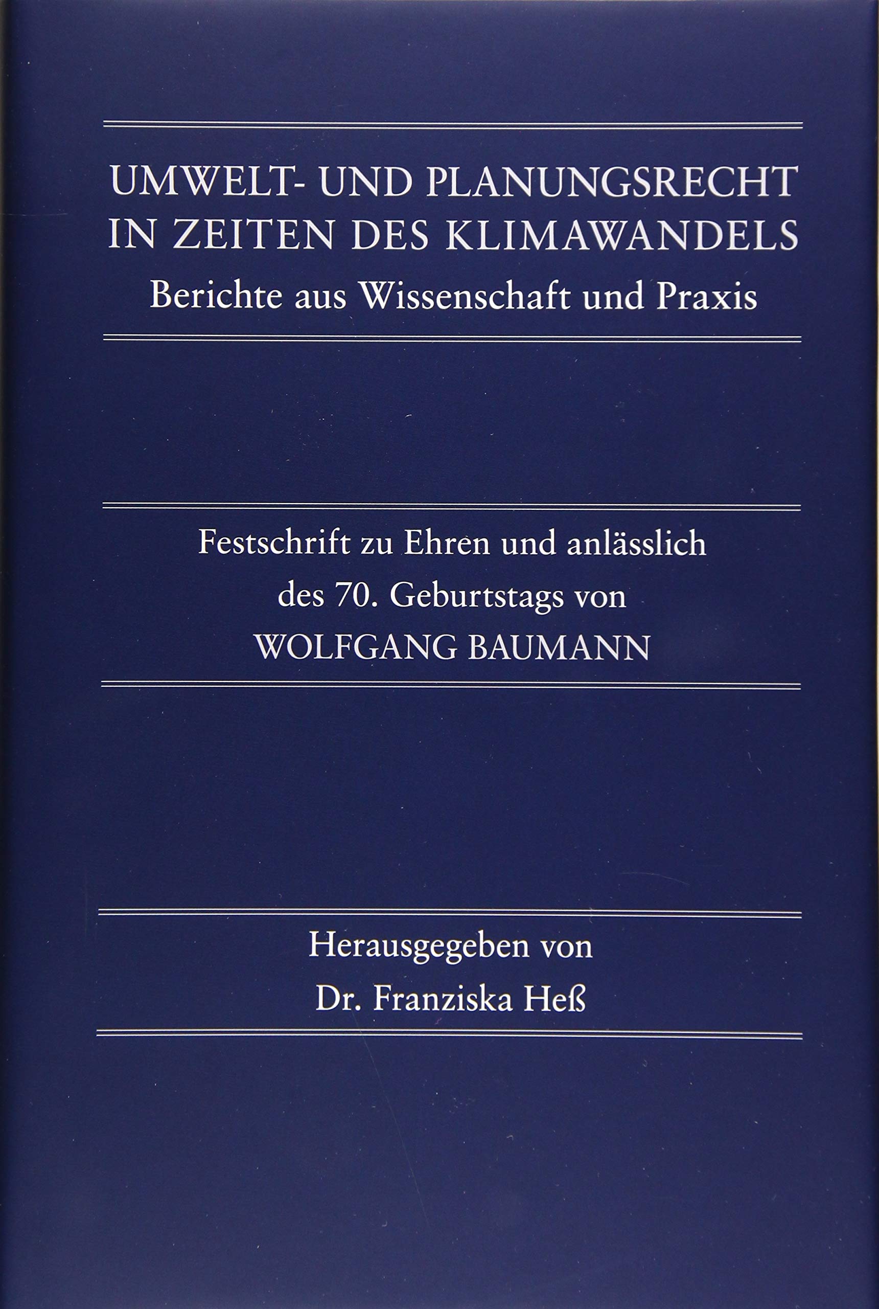 Umwelt- und Planungsrecht in Zeiten des Klimawandels. Berichte aus Wissenschaft und Praxis: Festschrift zu Ehren und anlässlich des 70. Geburtstags von Wolfgang Baumann