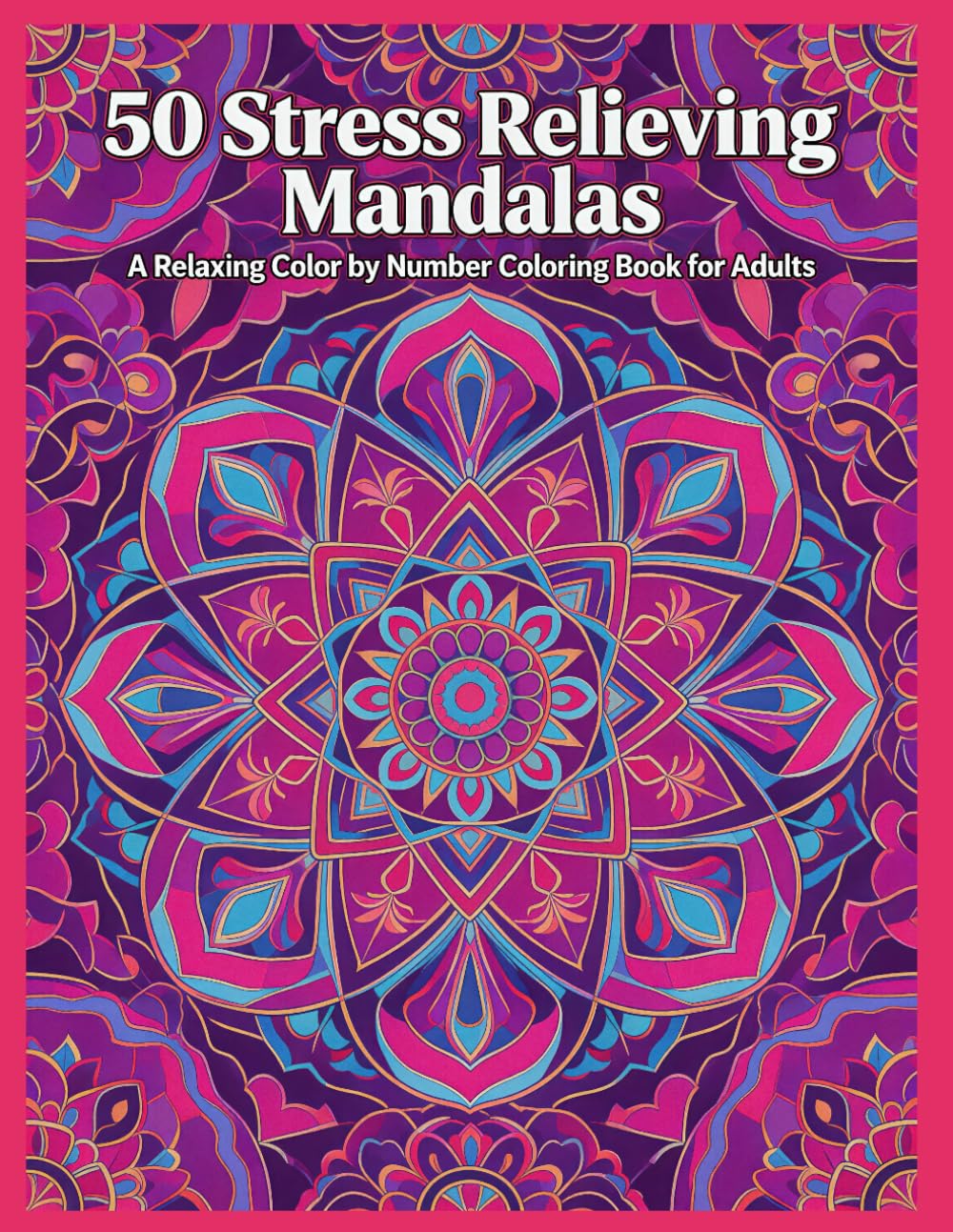 50 Stress Relieving Mandalas: A Relaxing Color by Number Coloring Book for Adults