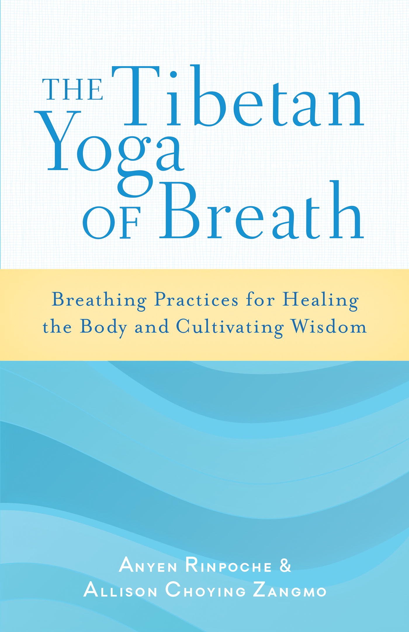 The Tibetan Yoga of Breath: Breathing Practices for Healing the Body and Cultivating Wisdom