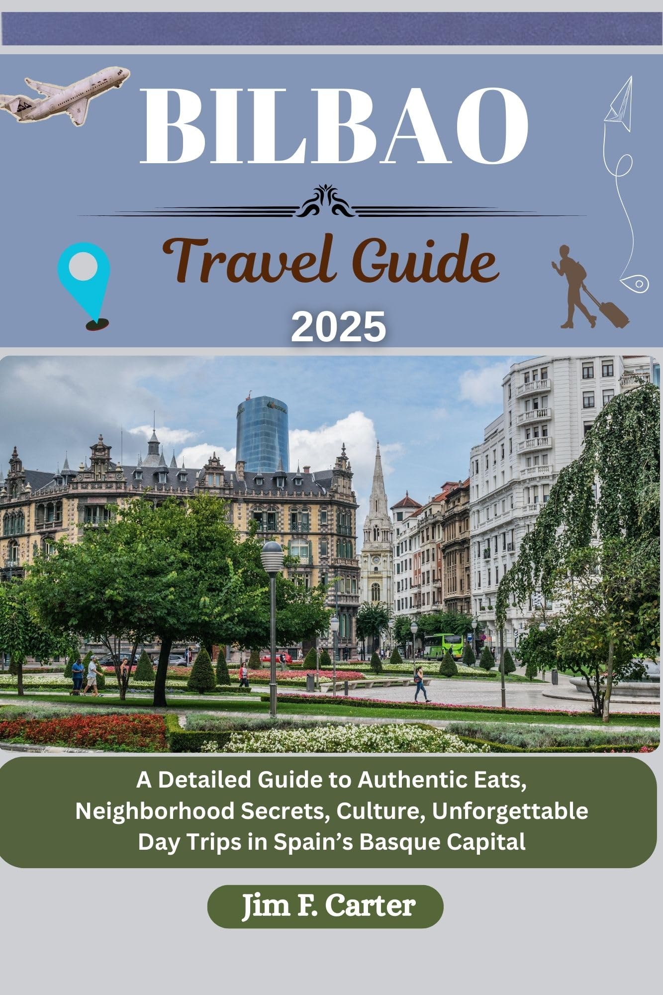 BILBAO TRAVEL GUIDE: A Detailed Guide to Authentic Eats, Neighborhood Secrets, Culture, Unforgettable Day Trips in Spain’s Basque Capital (Jim the Globe Trotter(ENGL) Book 10)