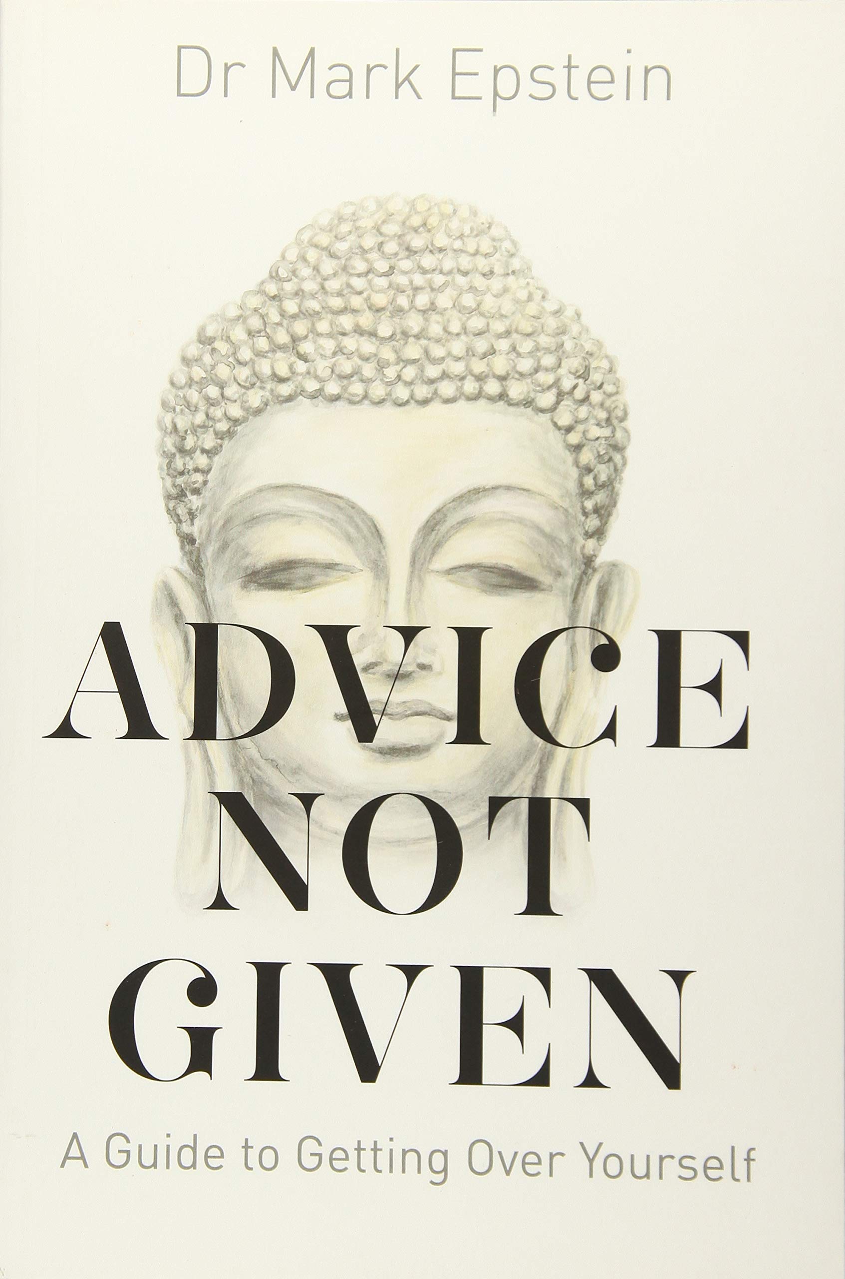 Advice Not Given: A Guide to Getting Over Yourself