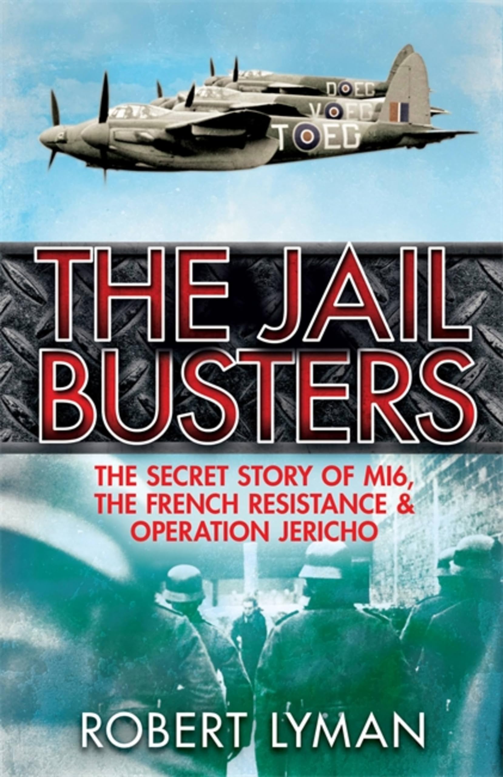 The Jail Busters: The Secret Story of MI6, the French Resistan .