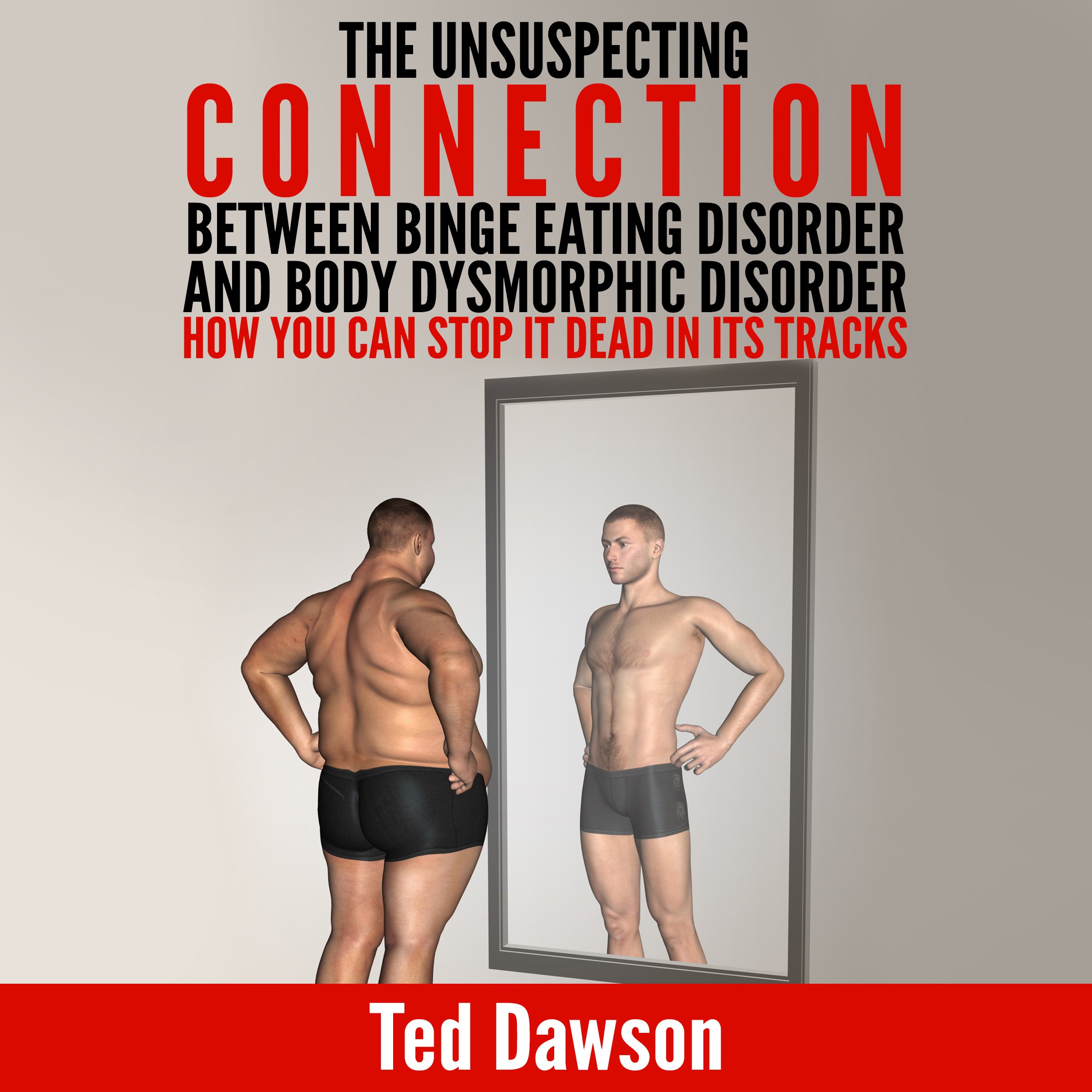 The Unsuspecting Connection Between Binge Eating Disorder and Body Dysmorphic Disorder: How You Can Stop It Dead in Its Tracks