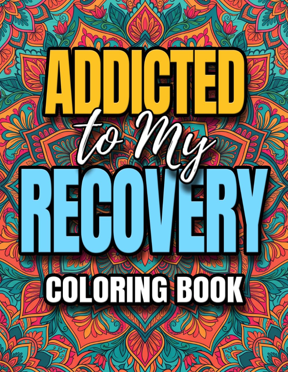 Addicted to My Recovery Coloring Book: 50+ Inspirational Quotes and Affirmations for Sobriety and Addiction Recovery