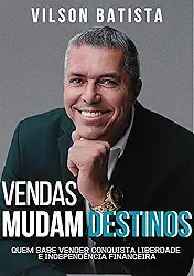 VENDAS MUDAM DESTINOS: Quem sabe vender conquista liberdade e independência financeira
