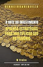 Dinheiro - A Arte do Investimento - Aprenda estratégias para multiplicar seu patrimônio
