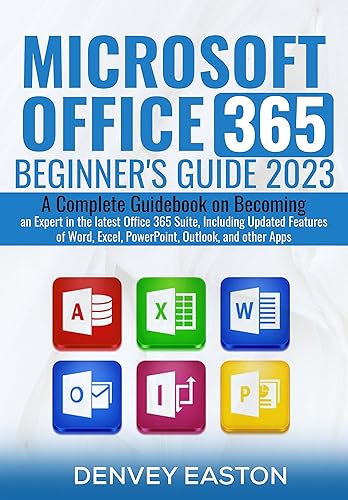 Microsoft Office 365 Beginner's Guide 2023: A Complete Guidebook on Becoming an Expert in the latest Office 365 Suite, Including Updated Features of Word, Excel, PowerPoint, Outlook, and other Apps