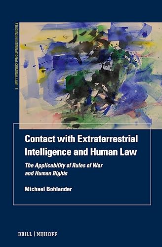 Contact With Extraterrestrial Intelligence and Human Law: The Applicability of Rules of War and Human Rights (Studies in International Criminal Law, 5)