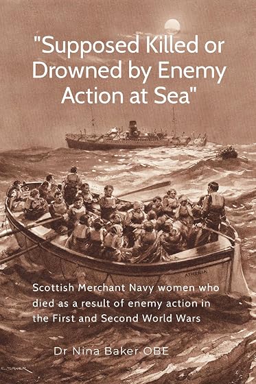 “Supposed Killed or Drowned by Enemy Action at Sea”: Scottish Merchant Navy women who died as a result of enemy action in the First and Second World W