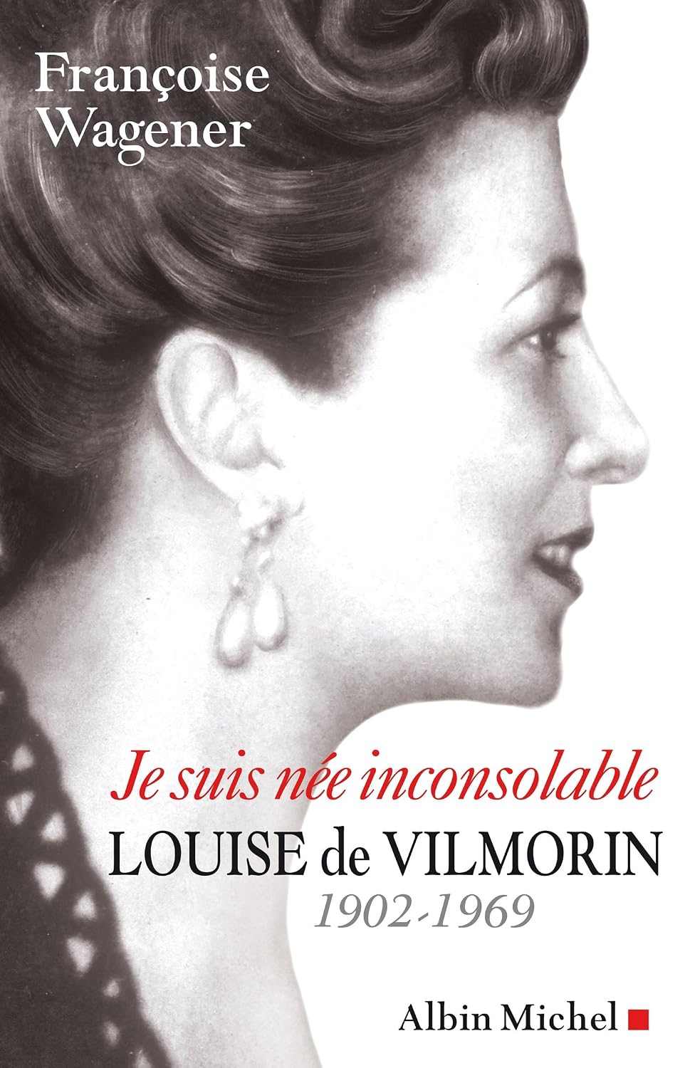 Je suis née inconsolable: Louise de Vilmorin (1902-1969) (French Edition)