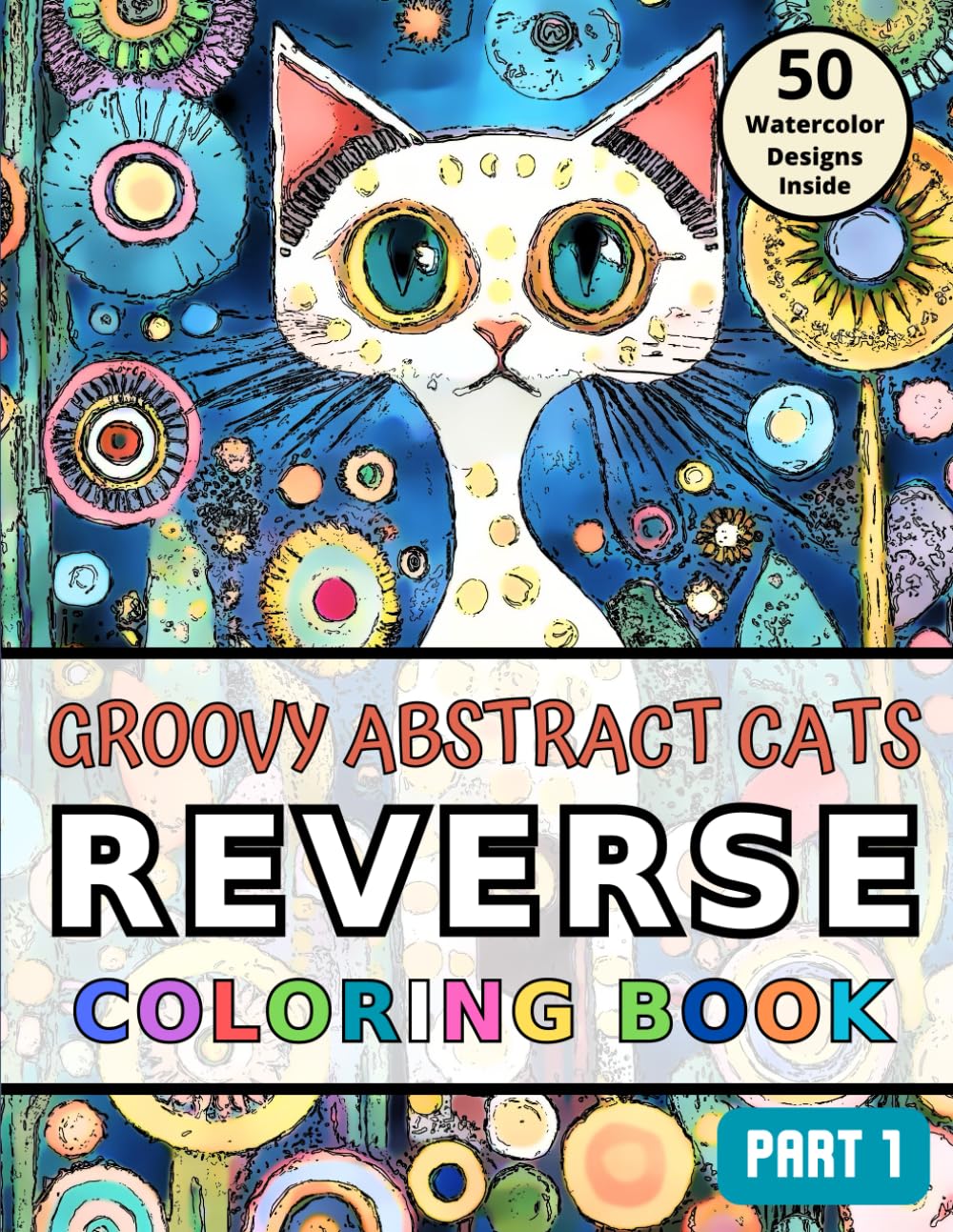 Groovy Abstract Cats Reverse Coloring Book Part 1: Relaxation and Stress Relief through Drawing Lines on Watercolor Images