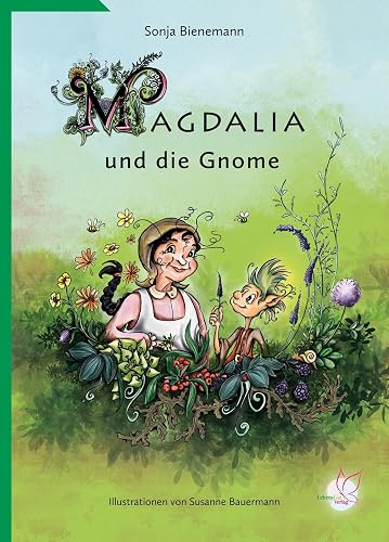 Magdalia und die Gnome: Ein Märchenbuch für kleine Kräuterhexen über die Macht von Heilpflanzen - und wahrer Freundschaft! Mit wertvollem ... leben möchten. Mit Rezepten zum nachkochen.