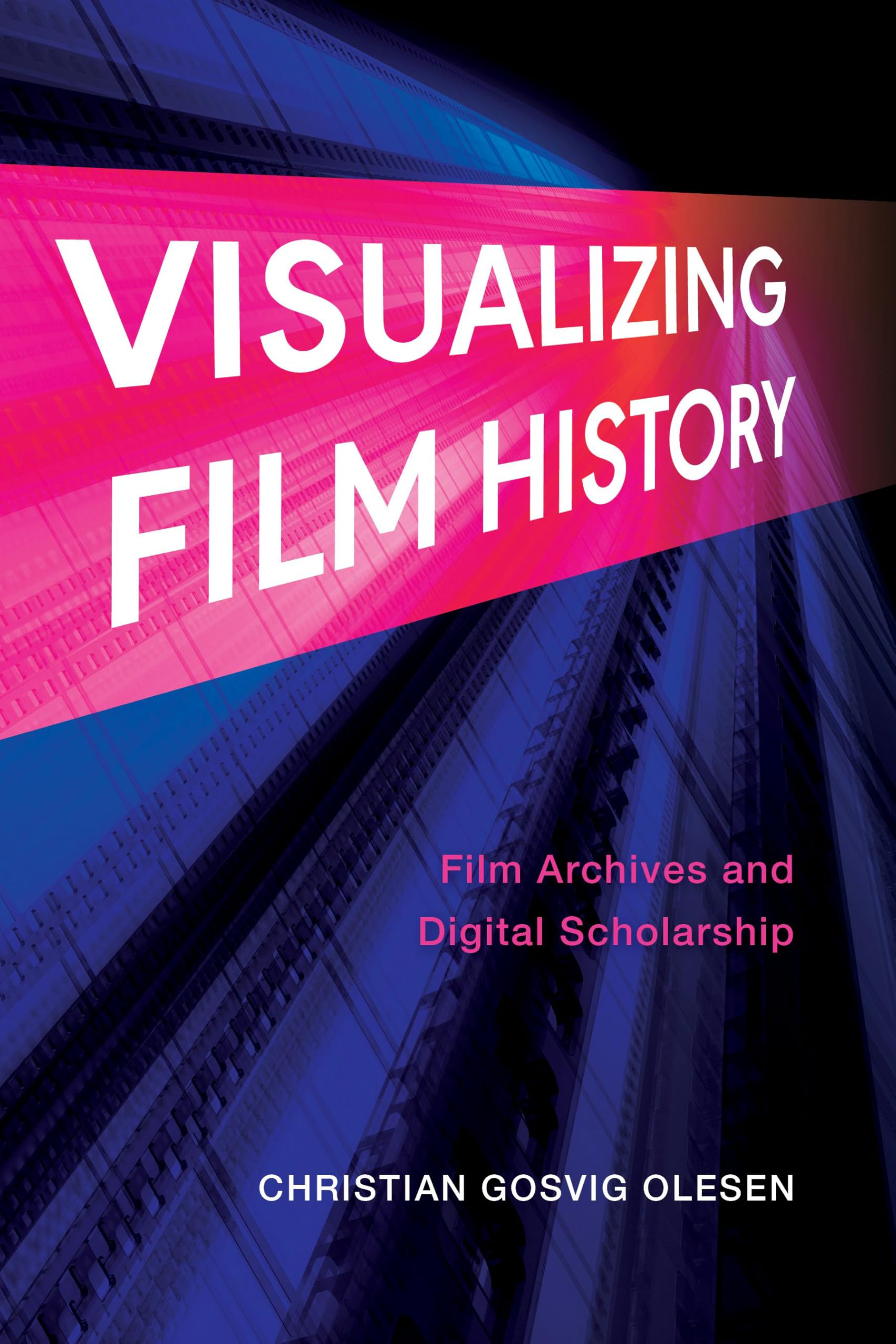 Visualizing Film History – Film Archives and Digital Scholarship Olesen