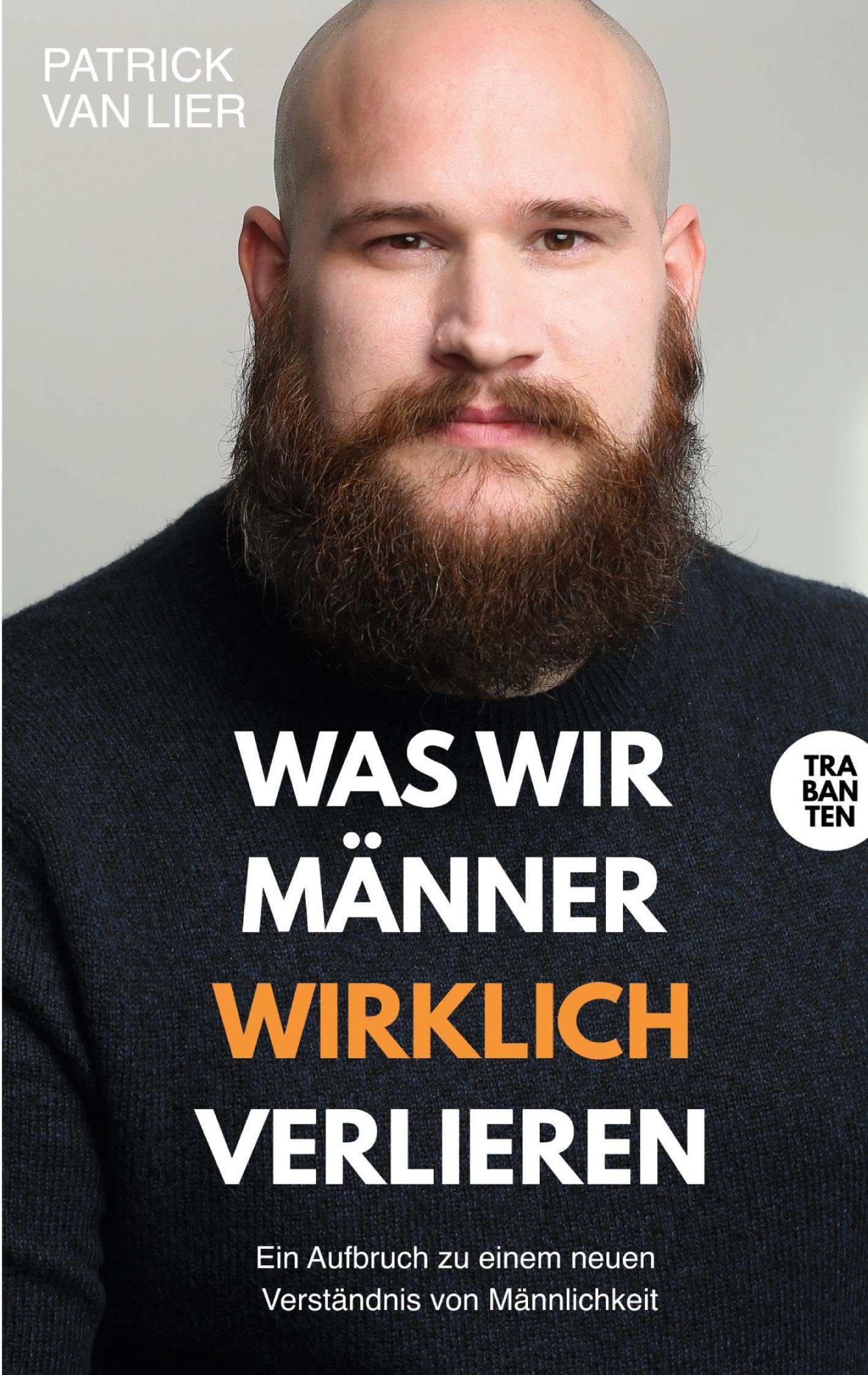 Was wir Männer wirklich verlieren: Ein Aufbruch zu einem neuen Verständnis von Männlichkeit