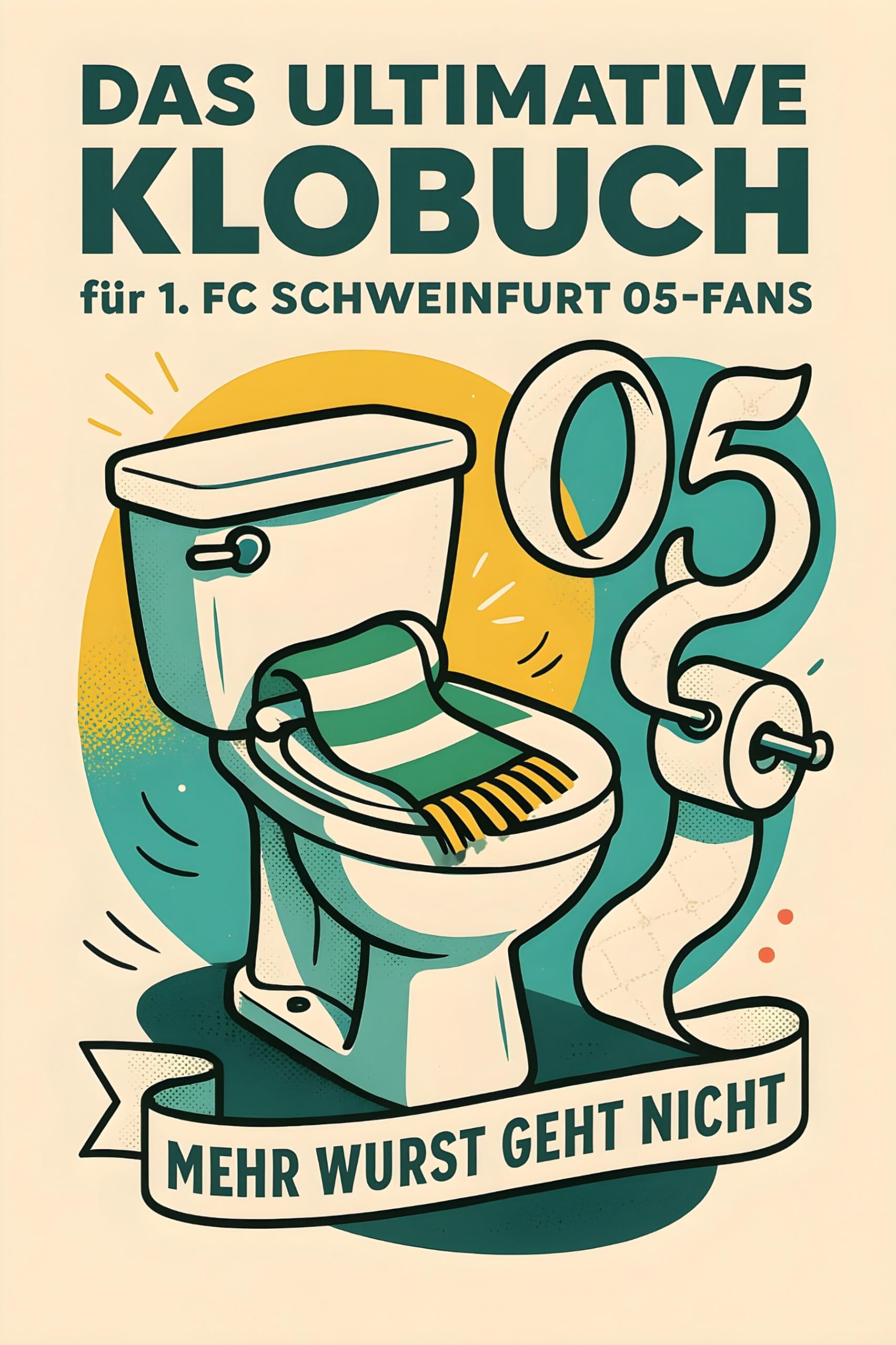 Das ultimative Klobuch für 1. FC Schweinfurt 05-Fans: Mehr Wurst geht nicht. Lustiges Geschenk mit Lifehacks, Fun Facts und Geschichten