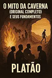 O Mito da Caverna (Original Completo) E seus fundamentos: Texto Original e Integral + Biografia e Curiosidades sobre Platão (Coleção Universo Clássico: Tradução, História e Reflexão)