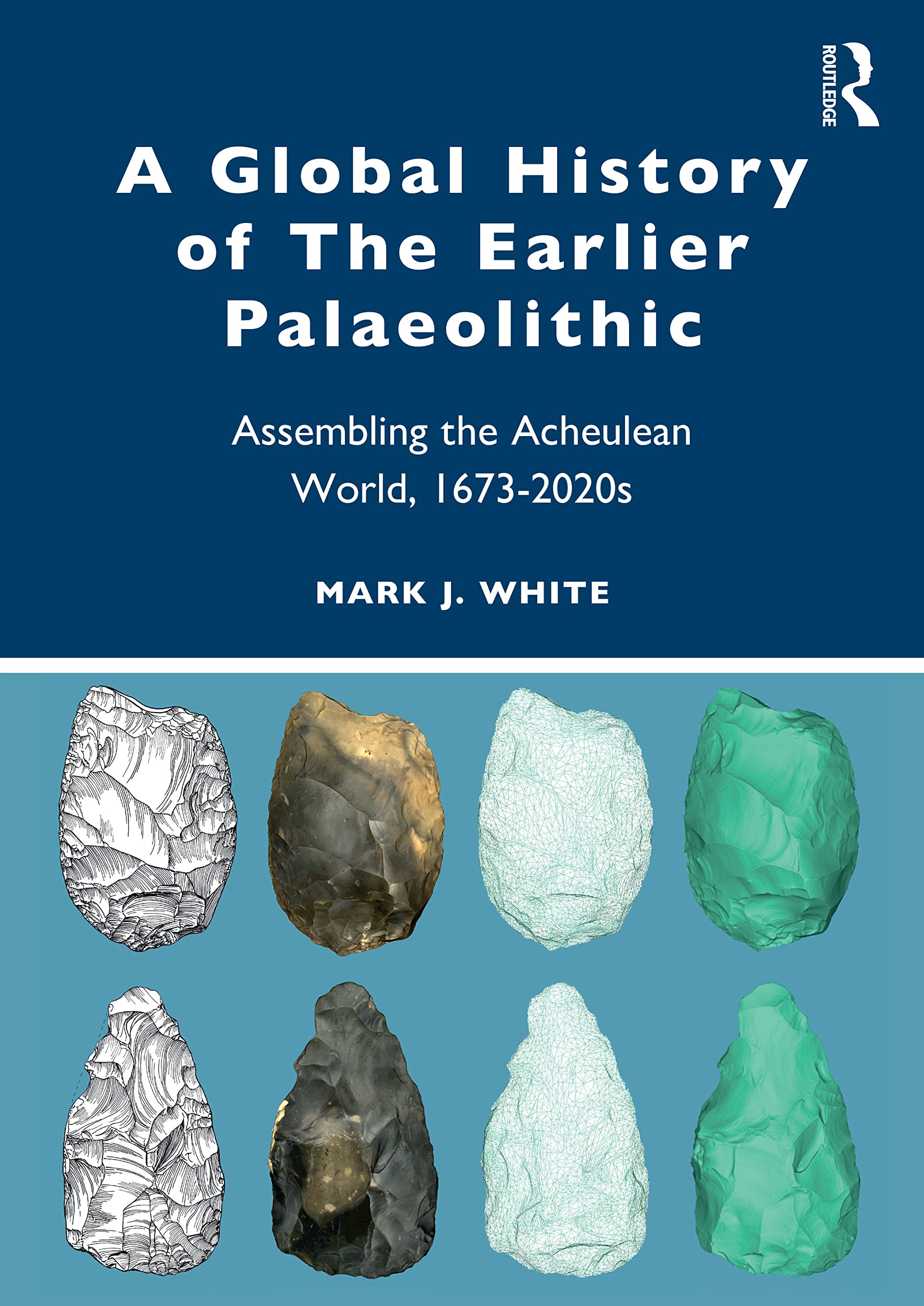 A Global History of The Earlier Palaeolithic by Mark J. White - 9781032263298