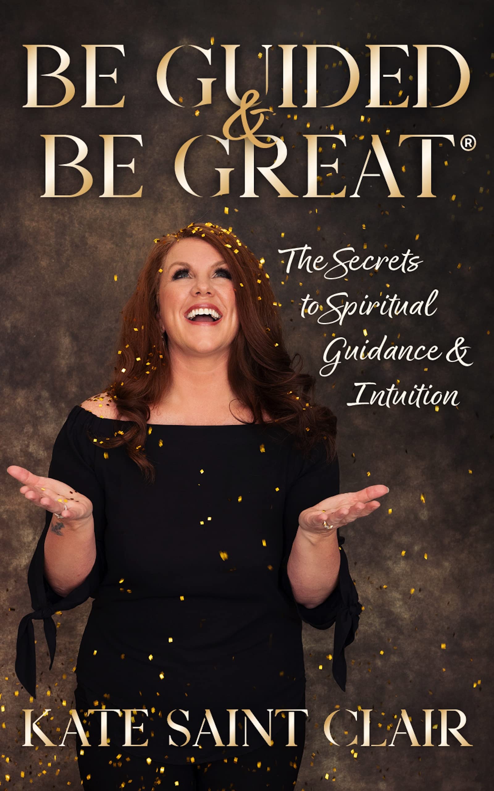 Be Guided & Be Great: The Secrets to Spiritual Guidance & Intuition
