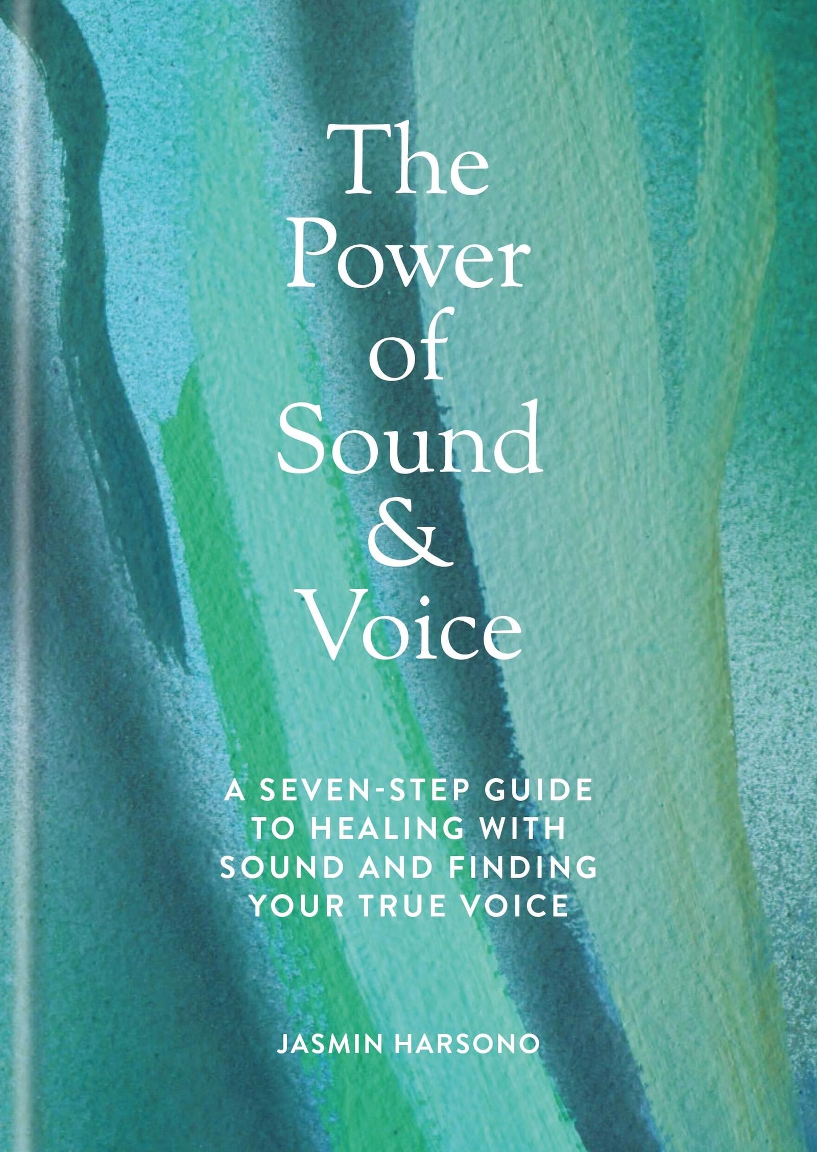 The Power of Sound & Voice: A seven-step guide to healing with sound and finding your true voice