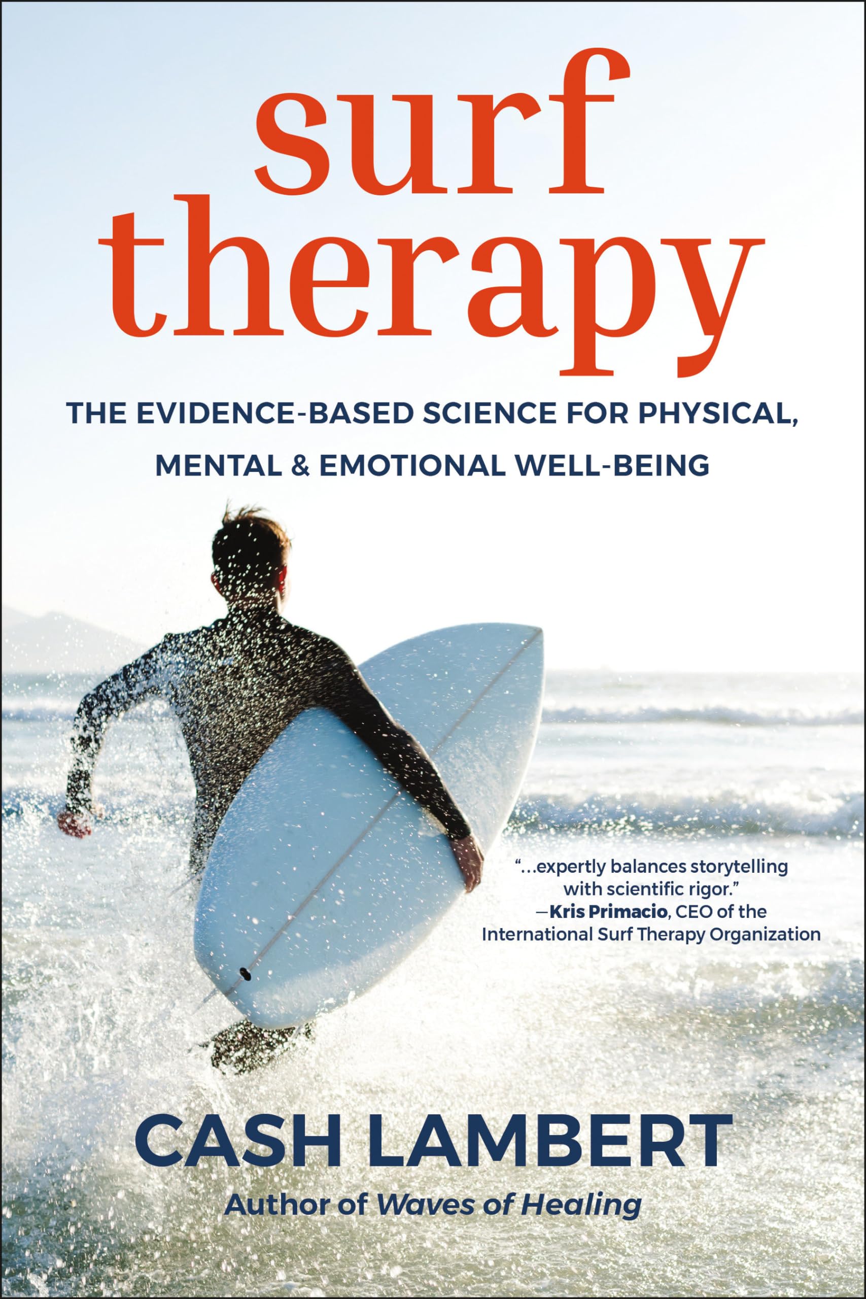 Surf Therapy: The Renegade Science Behind the New Wave of Treatment for Mental Health, Drug Abuse & Trauma: The Evidence-Based Science for Physical, Mental & Emotional Well-Being