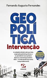 Geopolítica da Intervenção - 2ª edição revista e atualizada: A verdadeira história da Lava Jato, a operação policial que levou o ex-presidente Lula à prisão ... virada do STF que torna Lula presidenciável   Geopolítica da Intervenção - 2ª edição revista e atualizada: A verdadeira história da Lava Jato, a operação policial que levou o ex-presidente Lula à prisão ... virada do STF que torna Lula presidenciável