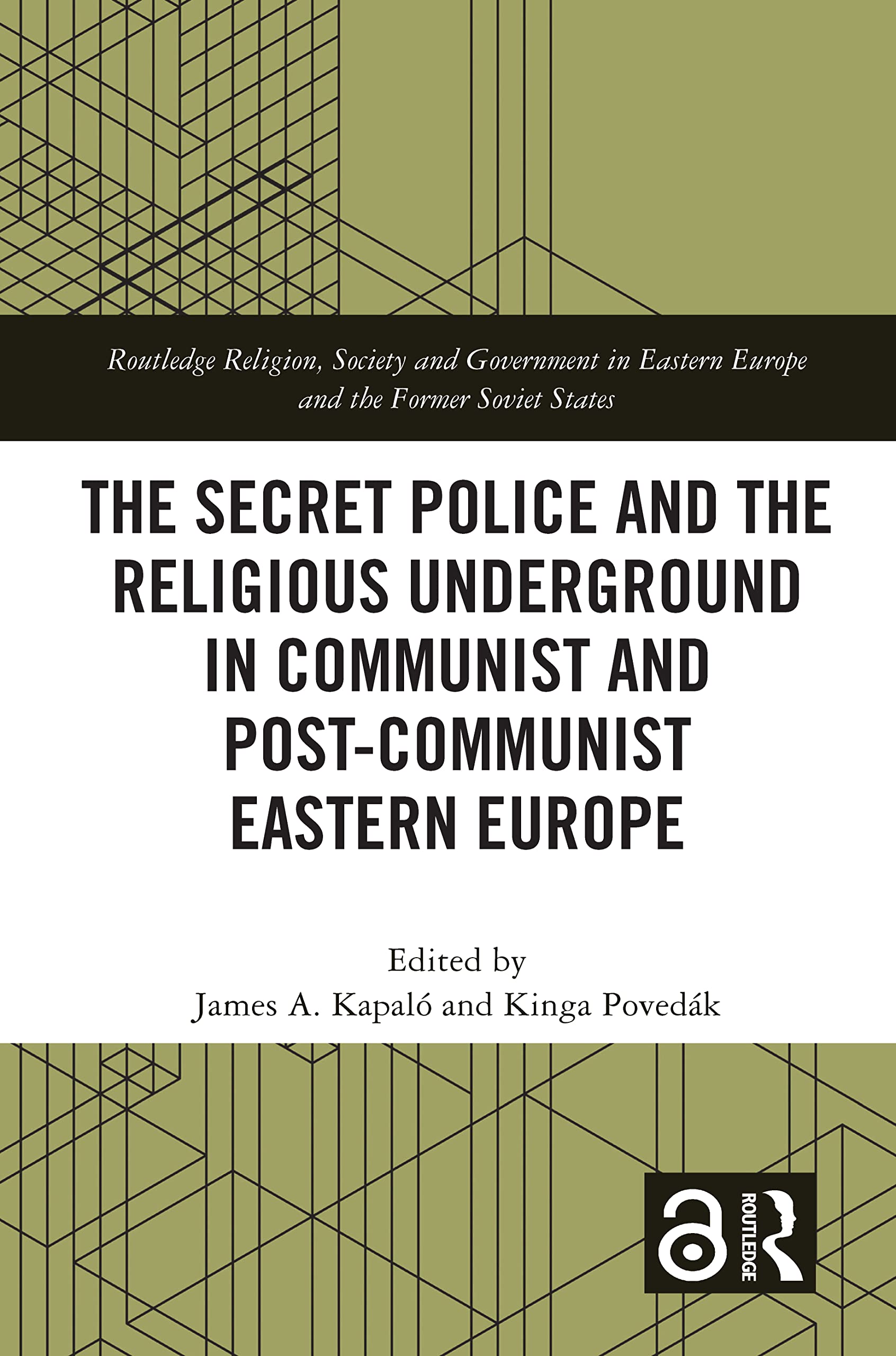 The Secret Police and the Religious Underground in Communist and Post-Communist Eastern Europe (Routledge Religion, Society and Government in Eastern Europe and the Former Soviet States)