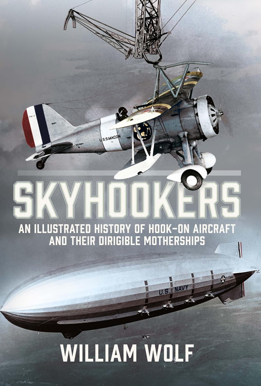 Skyhookers: An Illustrated History of Hook-on Aircraft and Their Dirigible Motherships