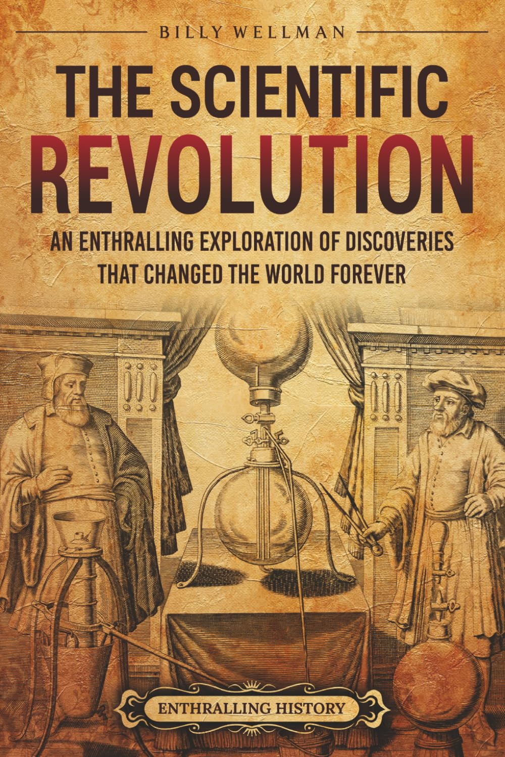 The Scientific Revolution: An Enthralling Exploration of Discoveries That Changed the World Forever (Historical Periods)