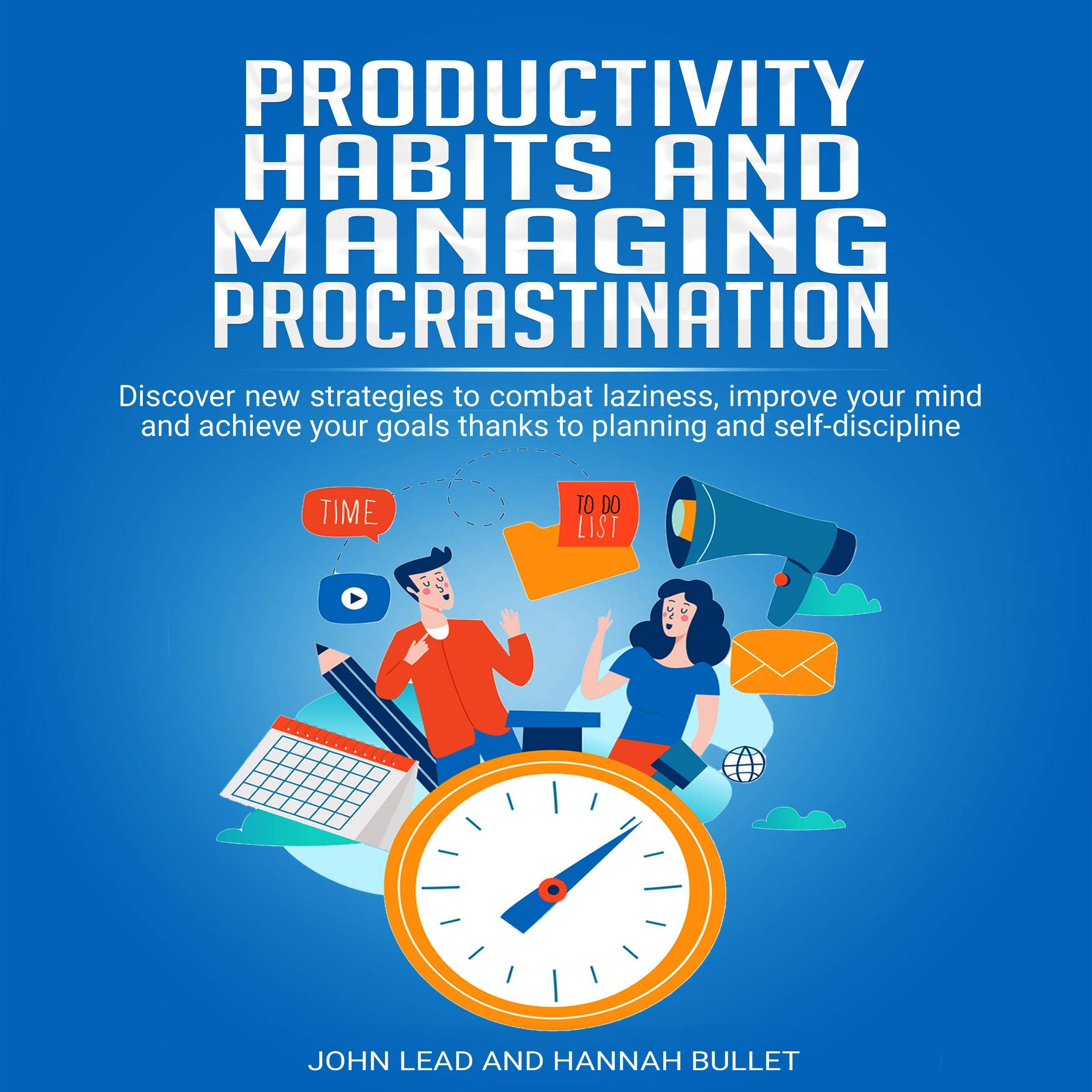 Productivity Habits and Managing Procrastination: Discover New Strategies to Combat Laziness, Improve Your Mind and Achieve Your Goals Thanks to Planning and Self-Discipline