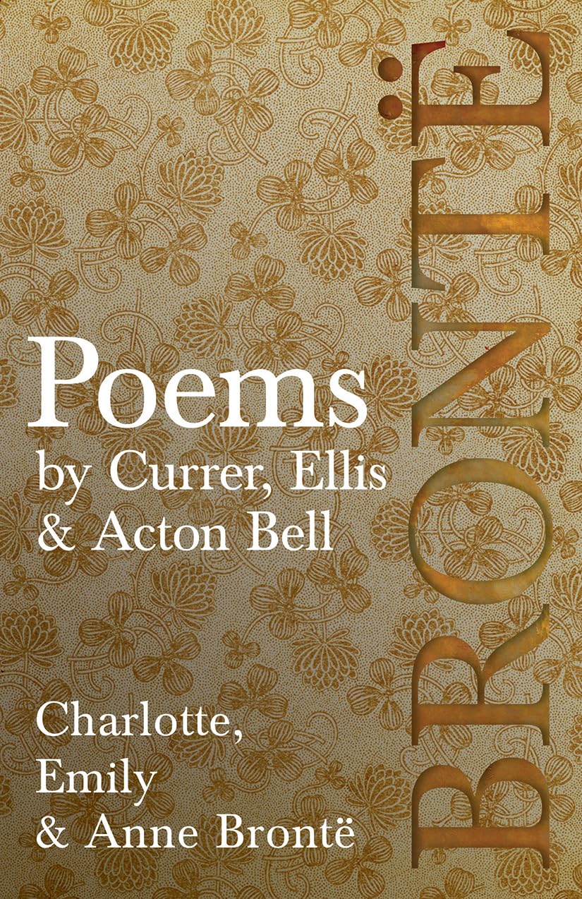 Poems - by Currer, Ellis, & Acton Bell: Including Introductory Essays by Charlotte Brontë and Virginia Woolf