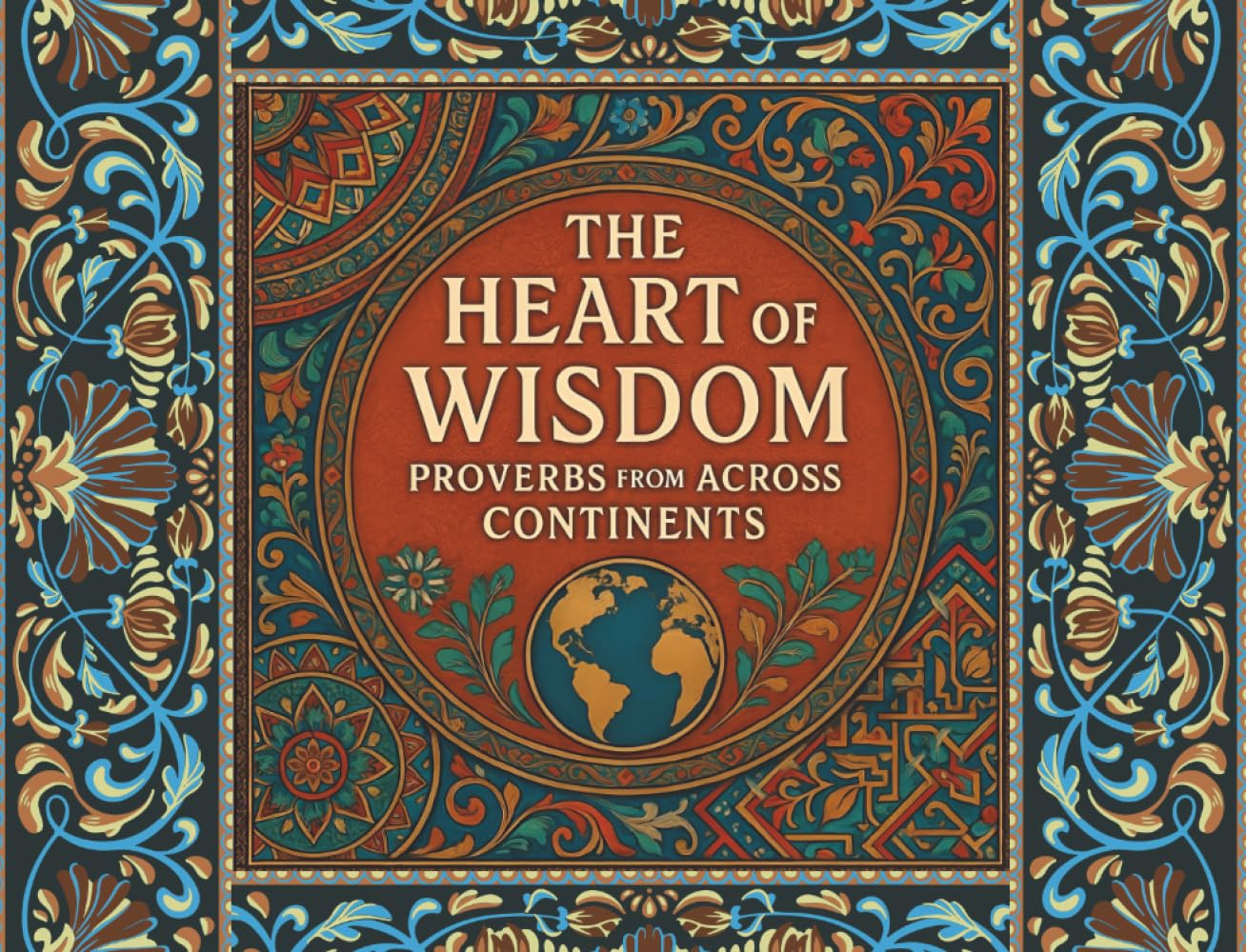 THE HEART OF WISDOM: PROVERBS FROM ACROSS CONTINENTS (World Cultures Wisdom)