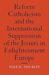 Reform Catholicism and the International Suppression of the Jesuits in Enlightenment Europe