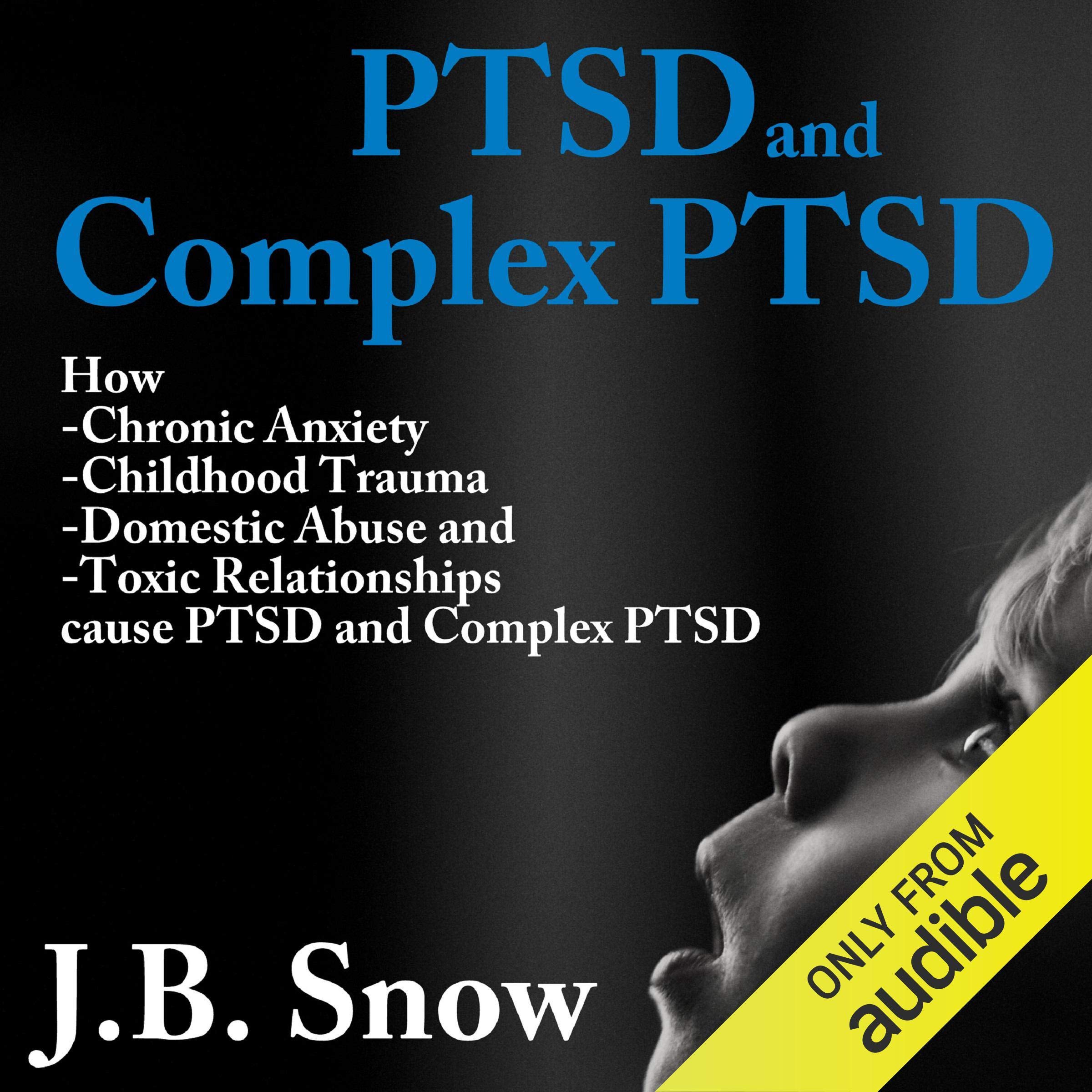 Cover art for PTSD and Complex PTSD: How Chronic Anxiety, Childhood Trauma, Domestic Abuse and Toxic Relationships Cause PTSD and Complex PTSD