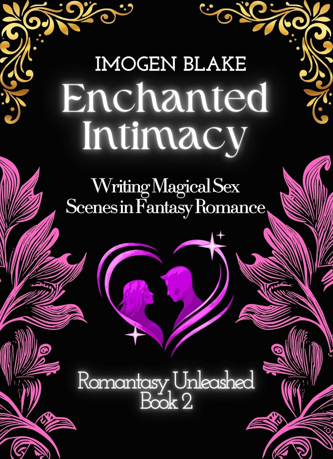 Enchanted Intimacy: Writing Magical Sex Scenes in Fantasy Romance (Romantasy Unleashed Book 2)      Kindle Edition