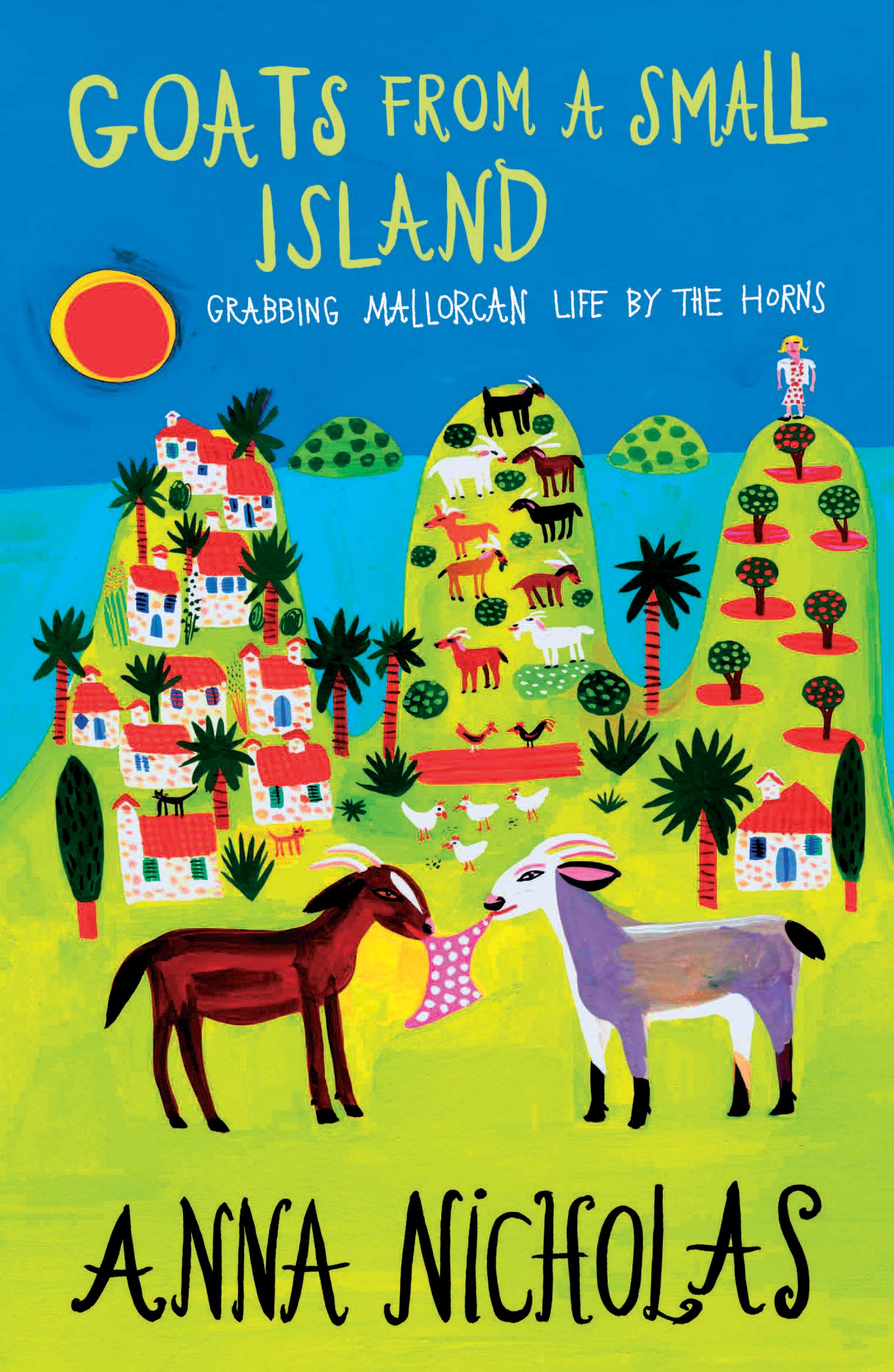 Goats From a Small Island (Anna Nicholas Mallorca Travel Series Book 3): Grabbing Mallorcan Life by the Horns
