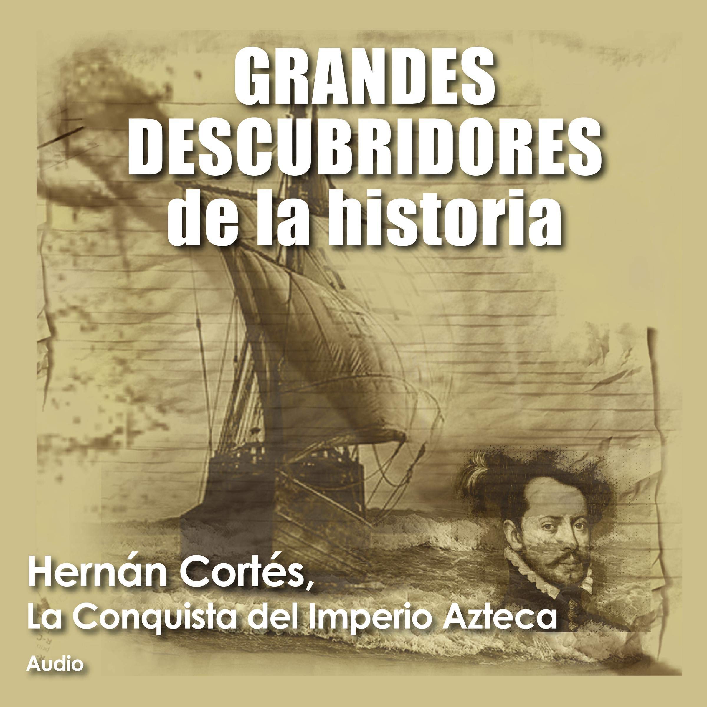 Hernán Cortés, La conquista del imperio Azteca [Hernan Cortés, the Conquest of the Aztec Empire]