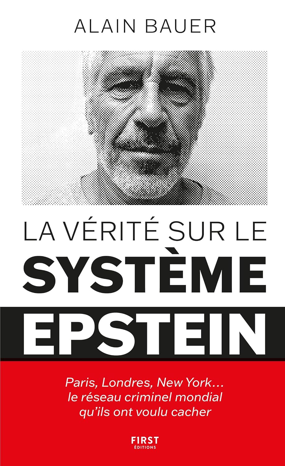 La vérité sur le système Epstein : Paris, Londres, New York le réseau criminel mondial qu'ils ont voulu cacher (Alain Bauer présente) (French Edition)