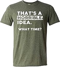 Thats a Horrible Idea What Time T-Shirt Funny Sarcastic Drinking Humor Men's Women's Tee T Shirt