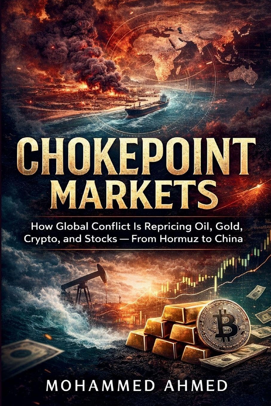 Chokepoint Markets: How Global Conflict Is Repricing Oil, Gold, Crypto, and Stocks — From Hormuz to China: 6 (Global Crisis Investing Series)