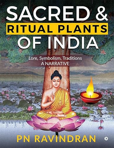 SACRED AND RITUAL PLANTS OF INDIA : Lore, Symbolism, Traditions - A NARRATIVE