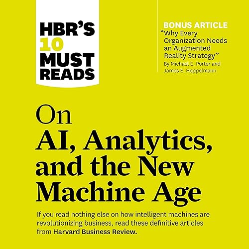 HBR's 10 Must Reads on AI, Analytics, and the New Machine Age: HBR's 10 Must Reads Series