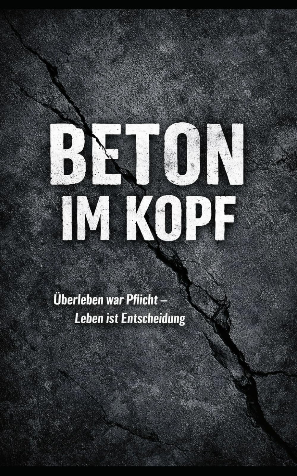 BETON IM KOPF: Überleben war Pflicht, Leben ist Entscheidung